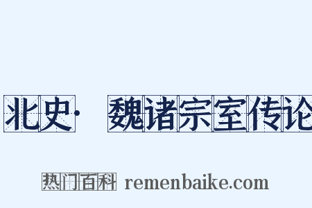 北史·魏诸宗室传论是什么意思的图片